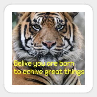 Tigers with (belive you are born to achive great things) qoute Sticker